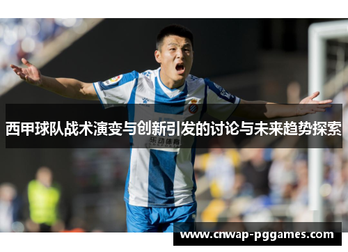 西甲球队战术演变与创新引发的讨论与未来趋势探索