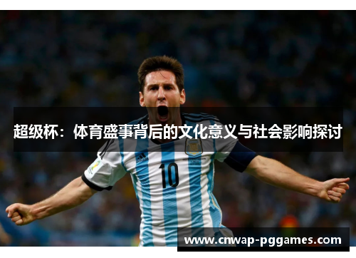 超级杯：体育盛事背后的文化意义与社会影响探讨