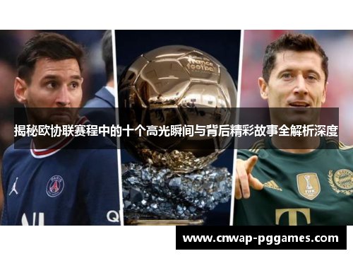 揭秘欧协联赛程中的十个高光瞬间与背后精彩故事全解析深度