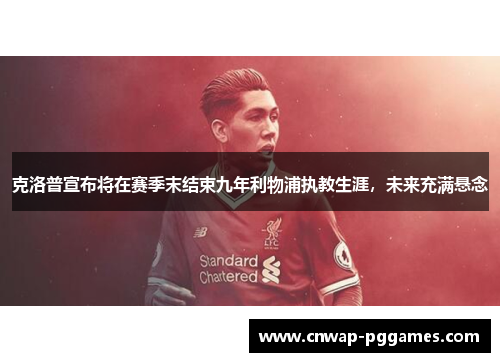 克洛普宣布将在赛季末结束九年利物浦执教生涯，未来充满悬念