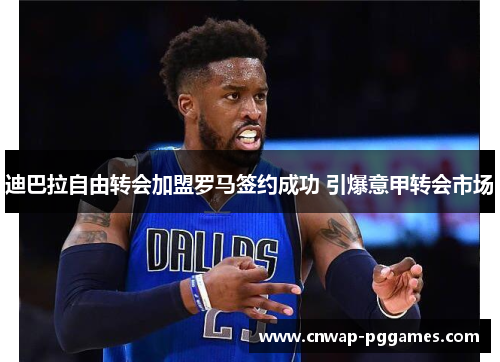 迪巴拉自由转会加盟罗马签约成功 引爆意甲转会市场 迪巴拉自由转会加盟罗马签约成功 引爆意甲转会市场