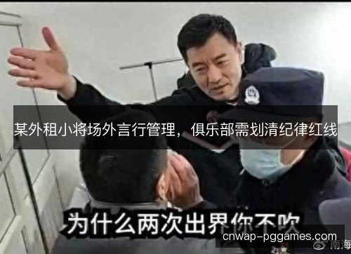某外租小将场外言行管理，俱乐部需划清纪律红线