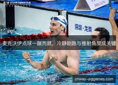 麦克沃伊点球一蹴而就，冷静助跑与推射角度成关键